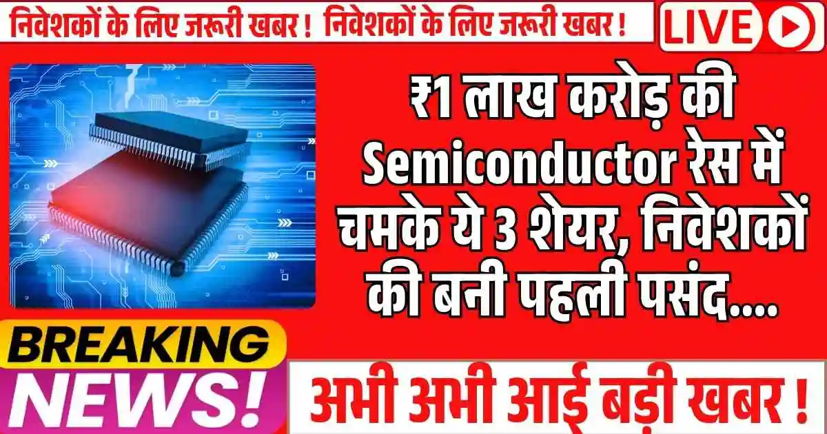 ₹1 लाख करोड़ की Semiconductor रेस में चमके ये 3 शेयर, निवेशकों की बनी पहली पसंद....